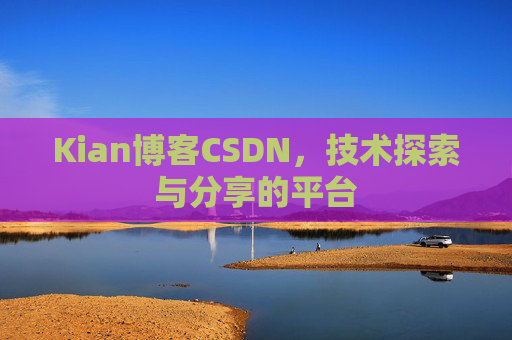 Kian博客CSDN，技术探索与分享的平台